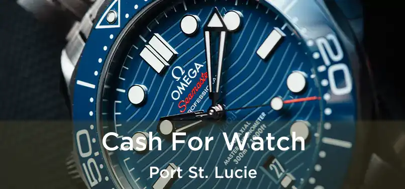 Cash For Watch Port St. Lucie