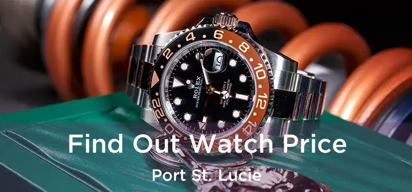  Find Out Watch Price Port St. Lucie