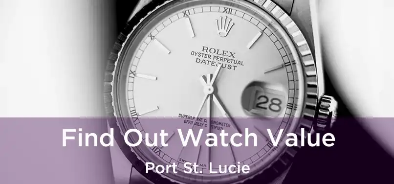  Find Out Watch Value Port St. Lucie