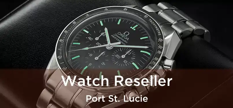  Watch Reseller Port St. Lucie